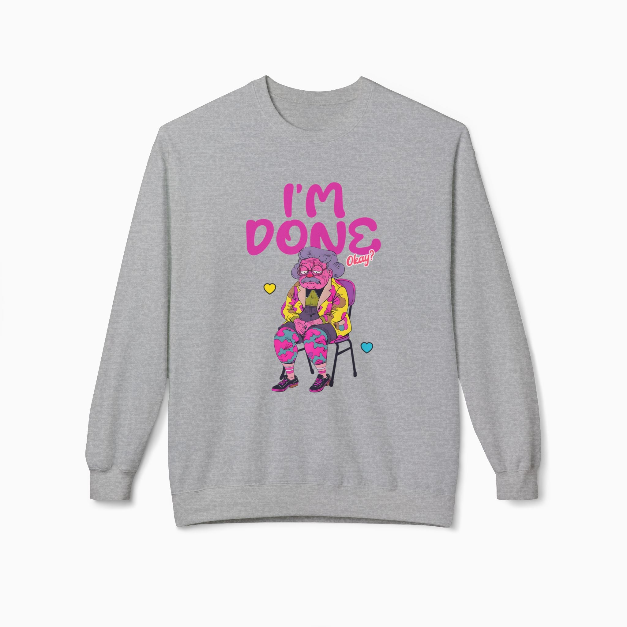 I'm Done! Okay? Unisex Sweatshirt