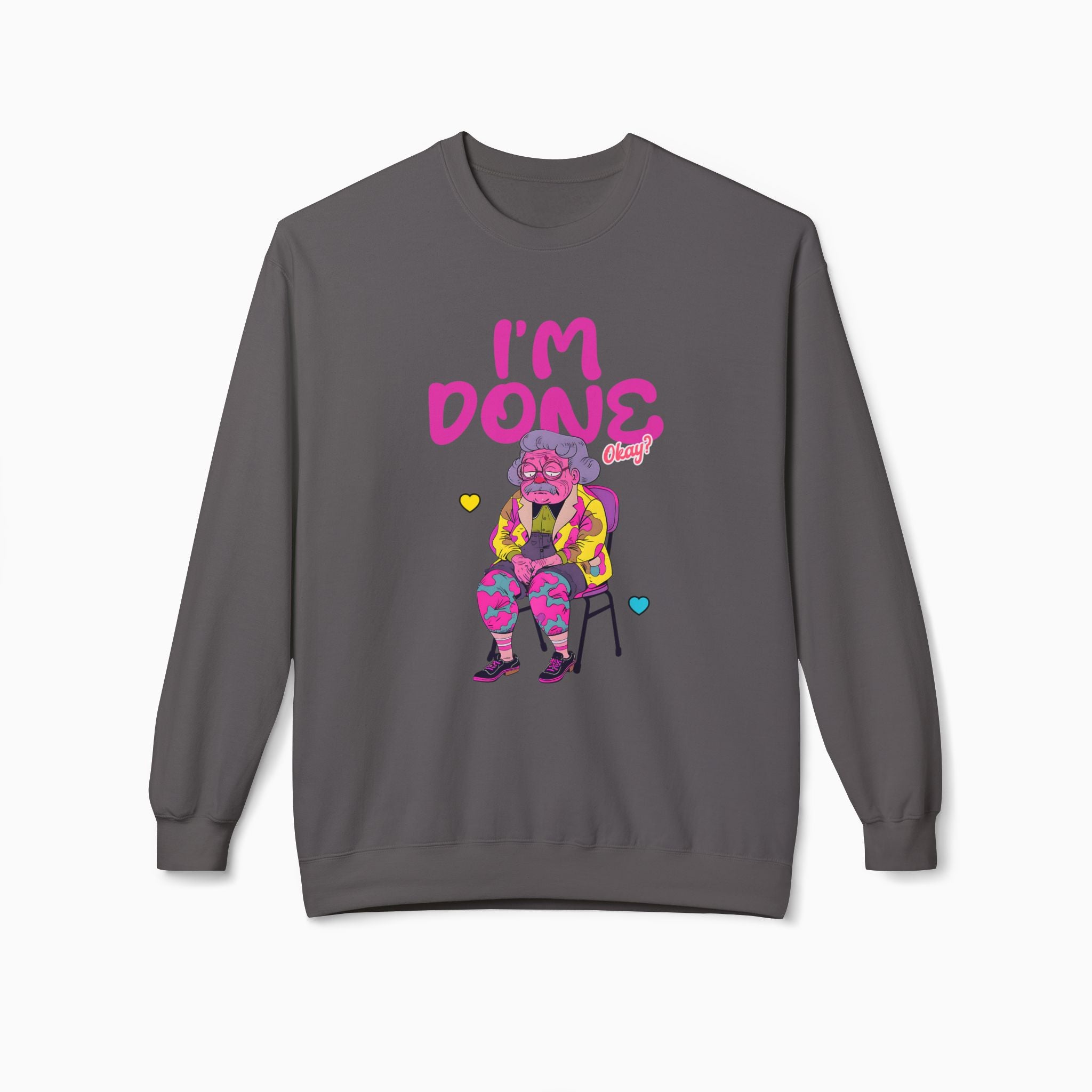 I'm Done! Okay? Unisex Sweatshirt