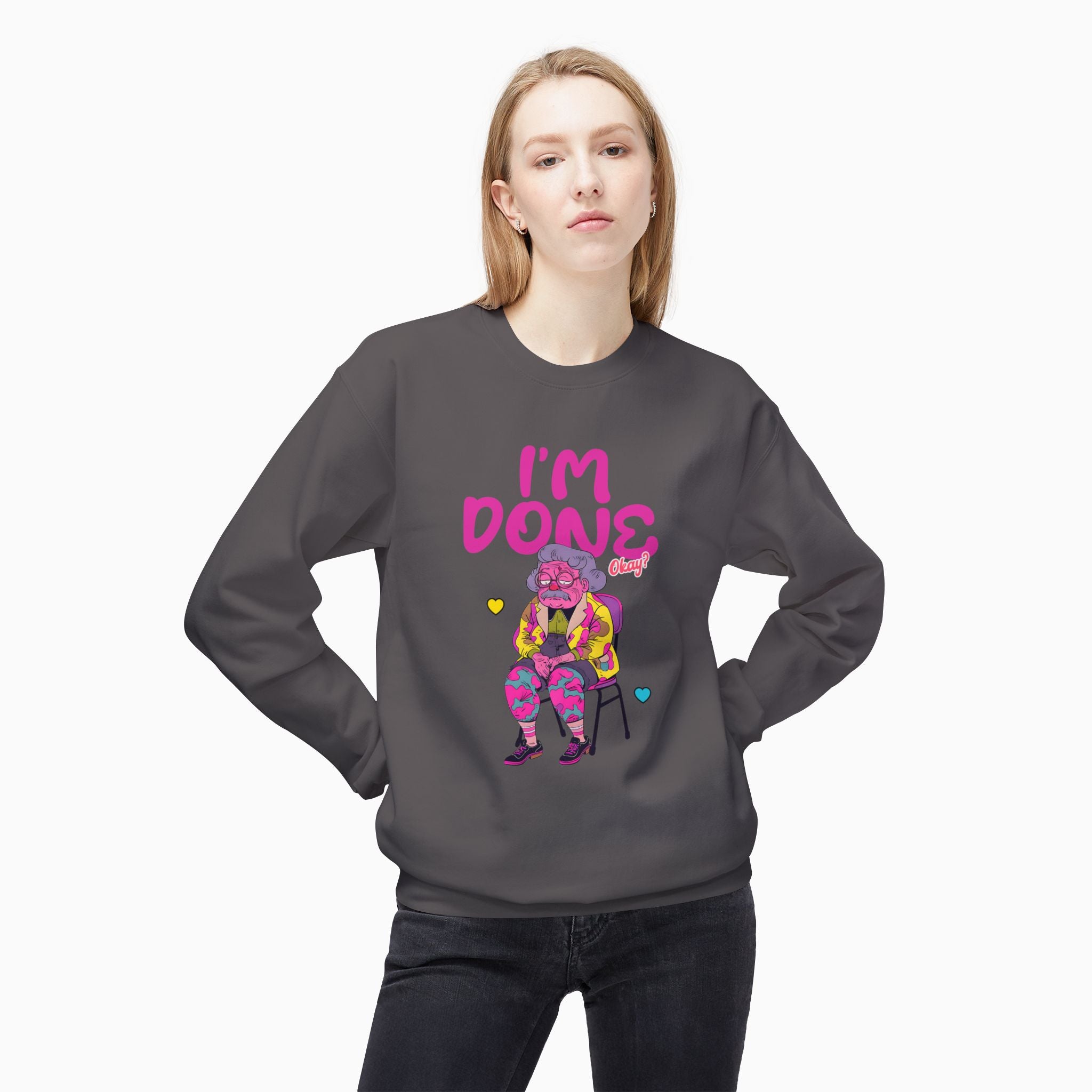 I'm Done! Okay? Unisex Sweatshirt